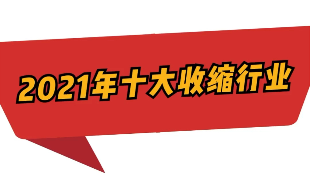 2021年十大收缩行业 第一名毫无悬念…哔哩哔哩bilibili