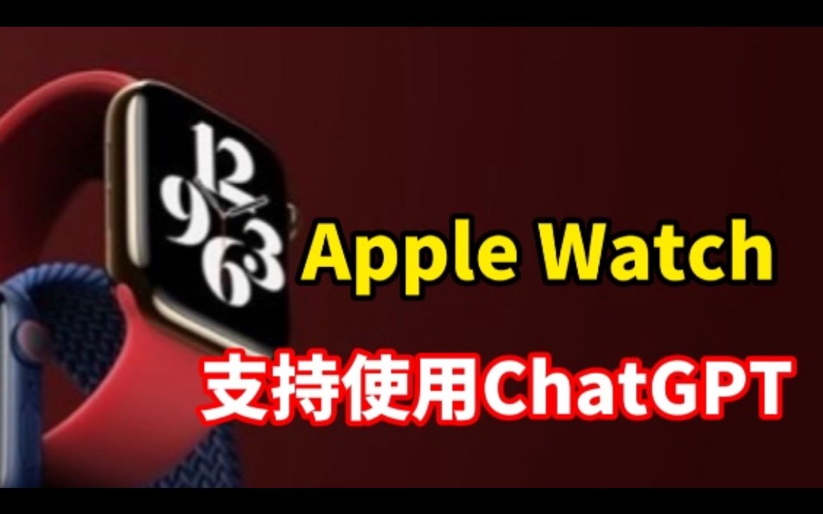 苹果审核通过watchGPT应用:用户可在Apple Watch上和ChatGPT聊天哔哩哔哩bilibili