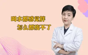 Download Video: 喝水都感觉胖，怎么都瘦不了，说的是你吗