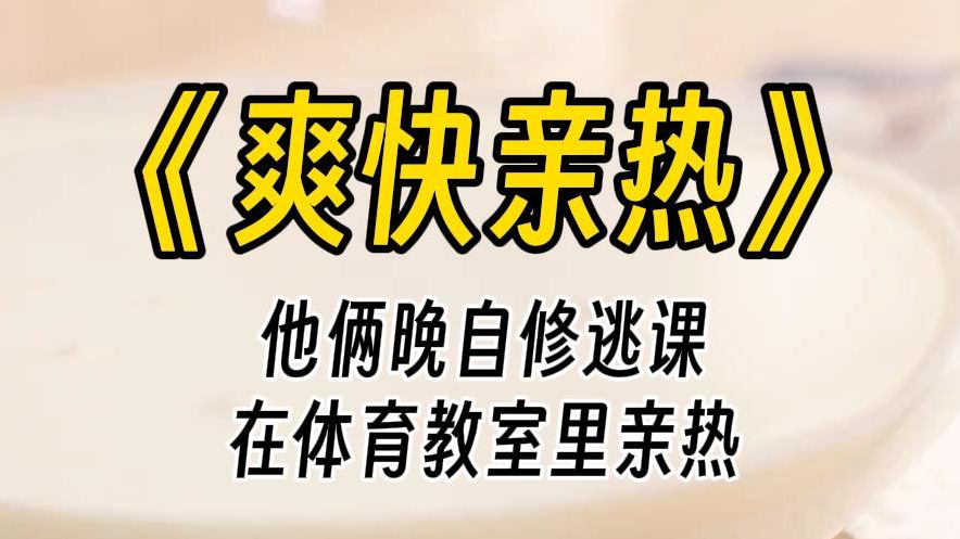 【爽快亲热】竹马喜欢上了美丽校花.两人晚自习逃课,结果被老师在体育馆器材室找到,据说找到的时候两人正在亲亲我我.哔哩哔哩bilibili