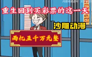 Download Video: 【重生回到买彩票的这一天】沙雕动漫，我买彩票中了2亿五千万，却被女友全算计骗走了2亿，还派人来杀害我