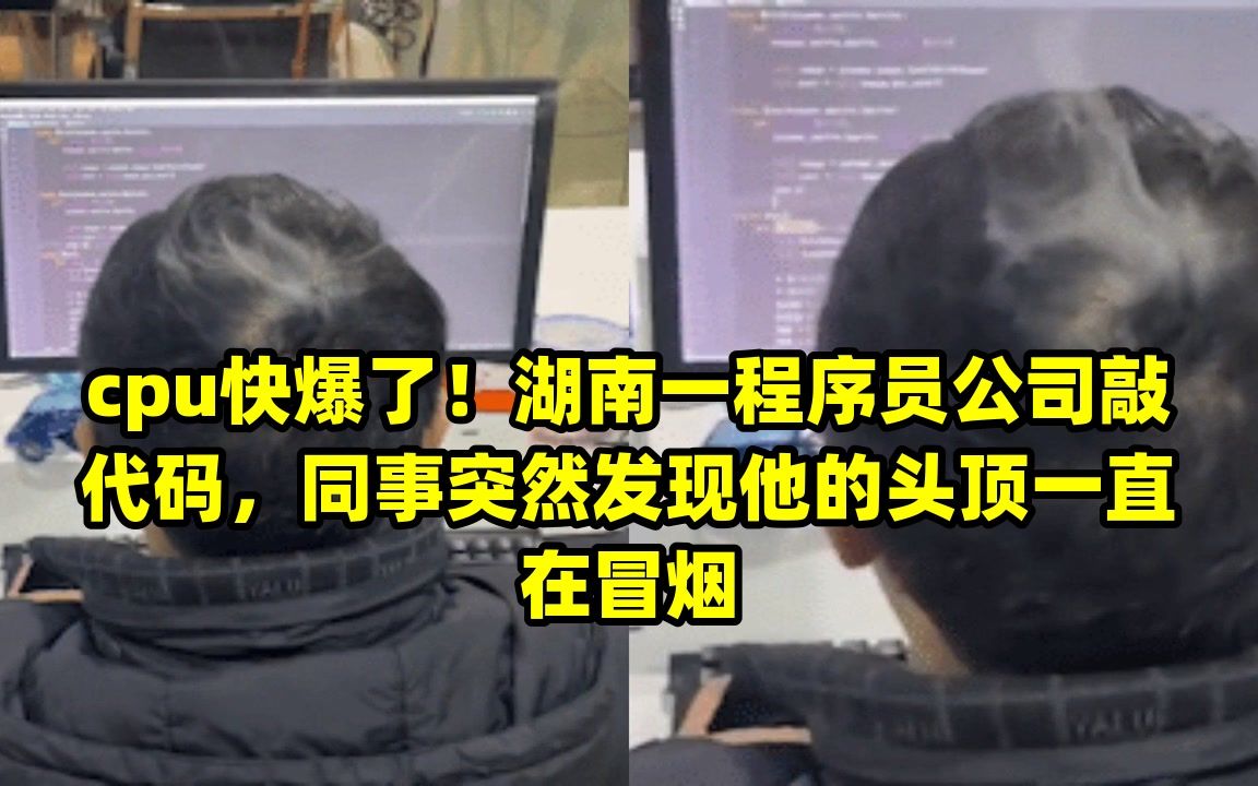 cpu快爆了!湖南一程序员公司敲代码,同事突然发现他的头顶一直在冒烟哔哩哔哩bilibili