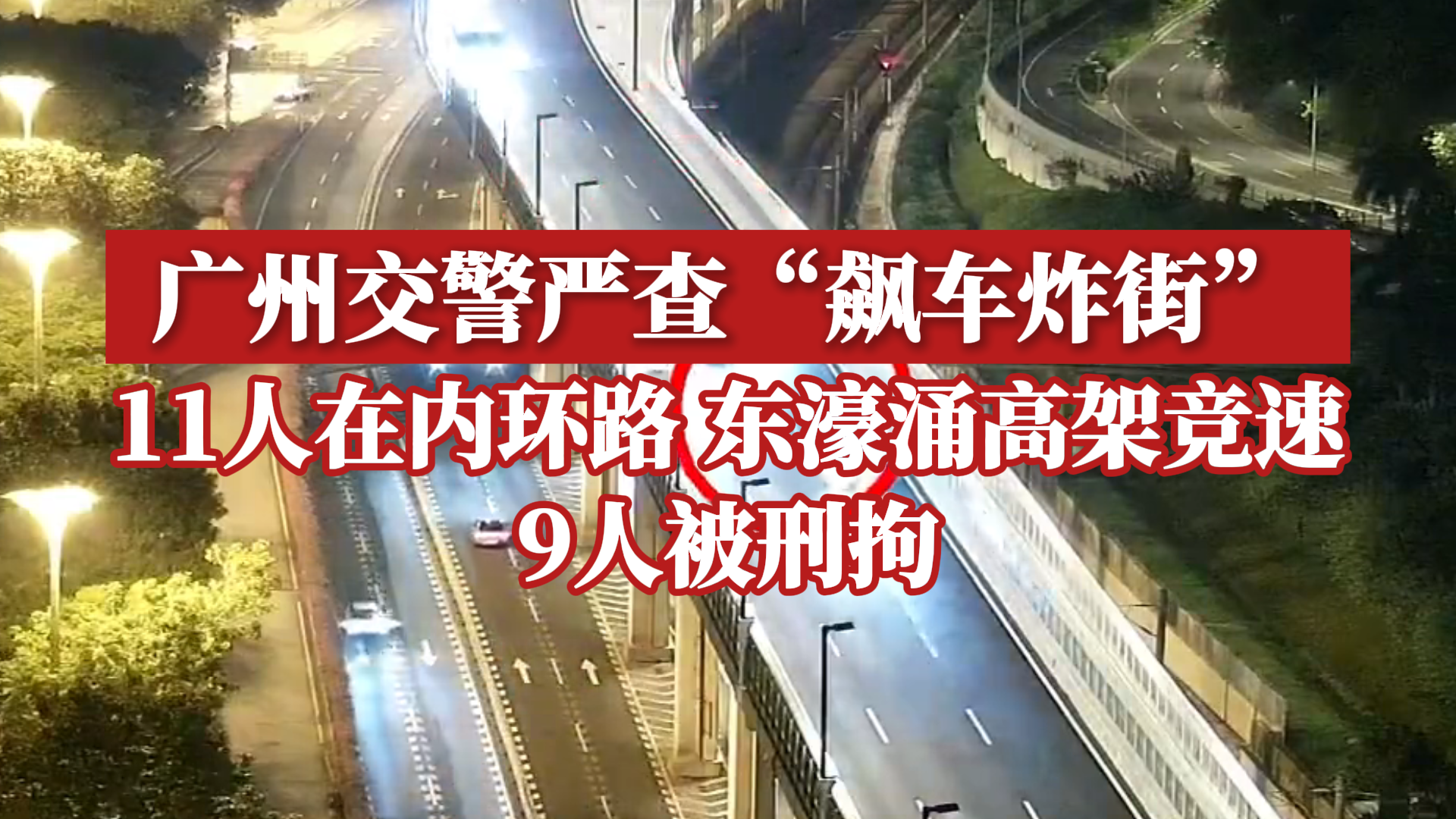 广州交警严查"飙车炸街",11人在内环路,东濠涌高架竞速,9人被刑拘
