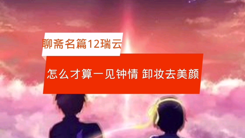 [图]聊斋志异：名篇12 瑞云。怎么才算一见钟情，卸妆 去美颜 毁容 考验爱情