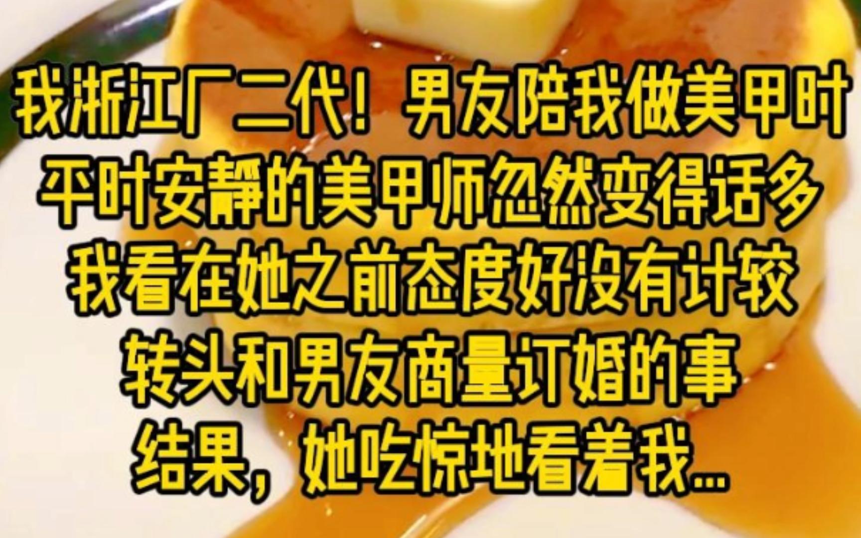 我浙江厂二代!男友陪我做美甲时,平时安静的美甲师忽然变得话多,我看在她之前态度好没有计较,转头和男友商量订婚的事结果,她吃惊地看着我..哔哩...