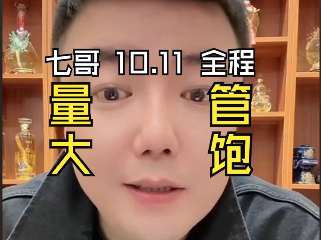 七哥 10月11日 全程无广 全网最长 量大管饱哔哩哔哩bilibili