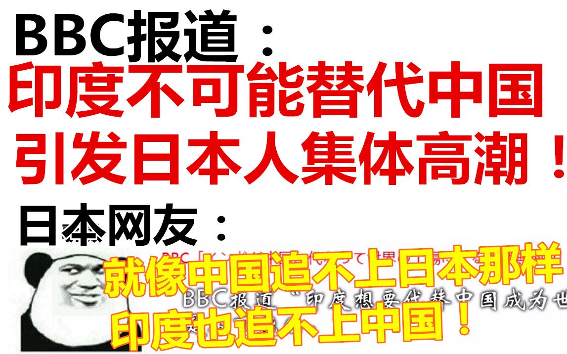 BBC报道:印度不可能替代中国,引发日本人集体高潮:就像中国追不上日本那样!哔哩哔哩bilibili