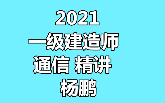 【完整】2021一建通信与光电工程(杨鹏)新教材精讲班一级建造师哔哩哔哩bilibili