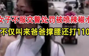 Descargar video: 女子不服交警处罚，当场被喷辣椒水，不仅叫来爸爸撑腰还打110