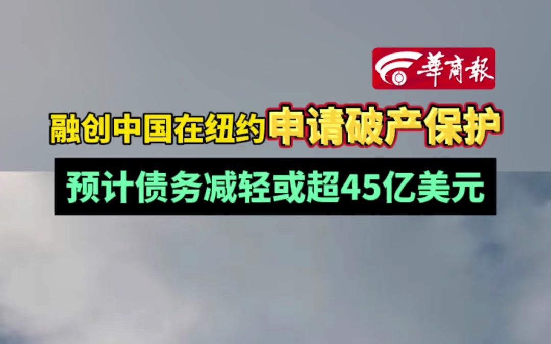 融创中国在纽约申请破产保护 预计债务减轻或超45亿美元哔哩哔哩bilibili