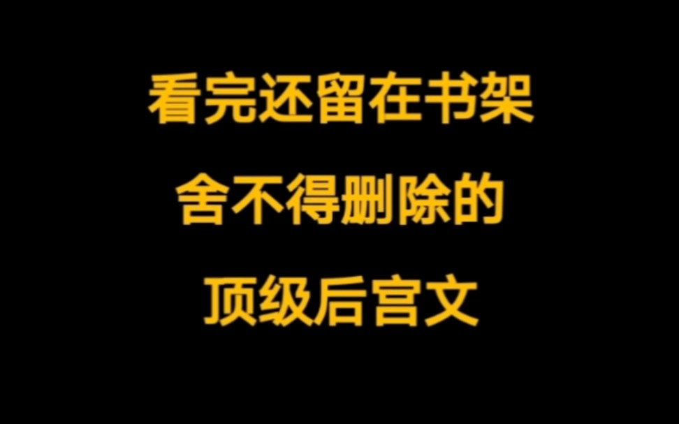 [图]九本舍不得从书架删除，反复观看的顶级后宫文。