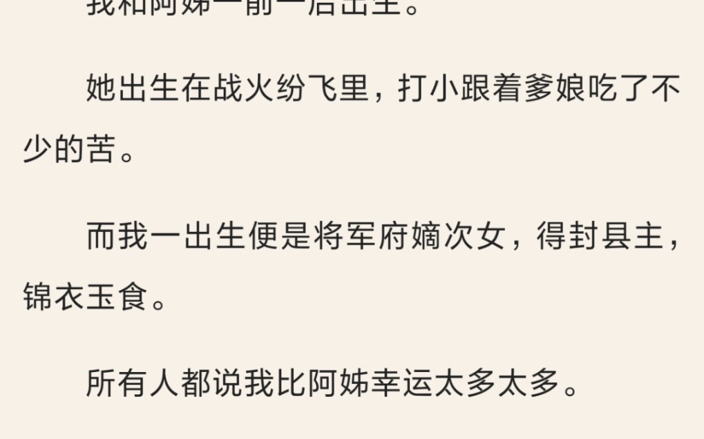 [图]【完】我和阿姊一前一后出生。她出生在战火纷飞里，打小跟着爹娘吃了不少的苦。而我一出生便是将军府嫡次女，得封县主，锦衣玉食