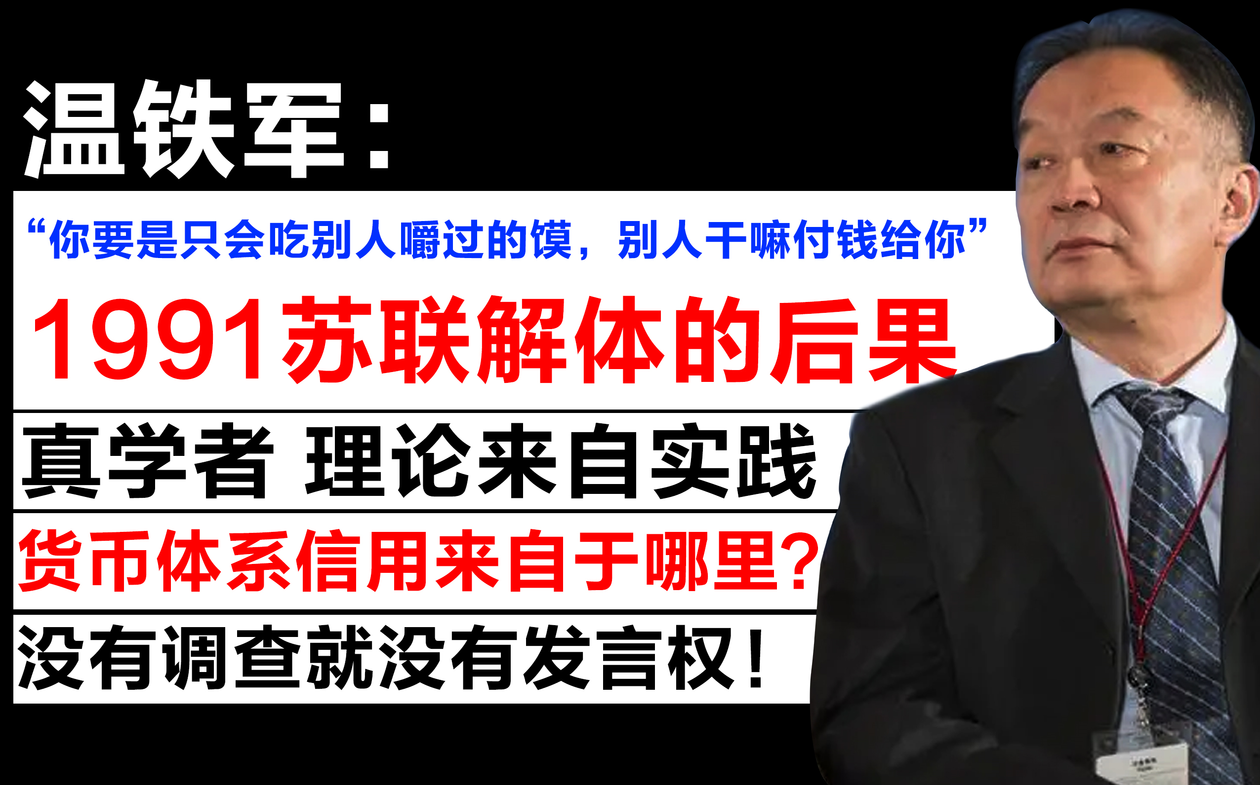 【 温教授:1991苏联解体的后果 /货币体系信用来是自于哪里??/“你要是只会吃别人嚼过的馍,别人干嘛付钱给你”/没有调查就没有发言权!真学者 理论...