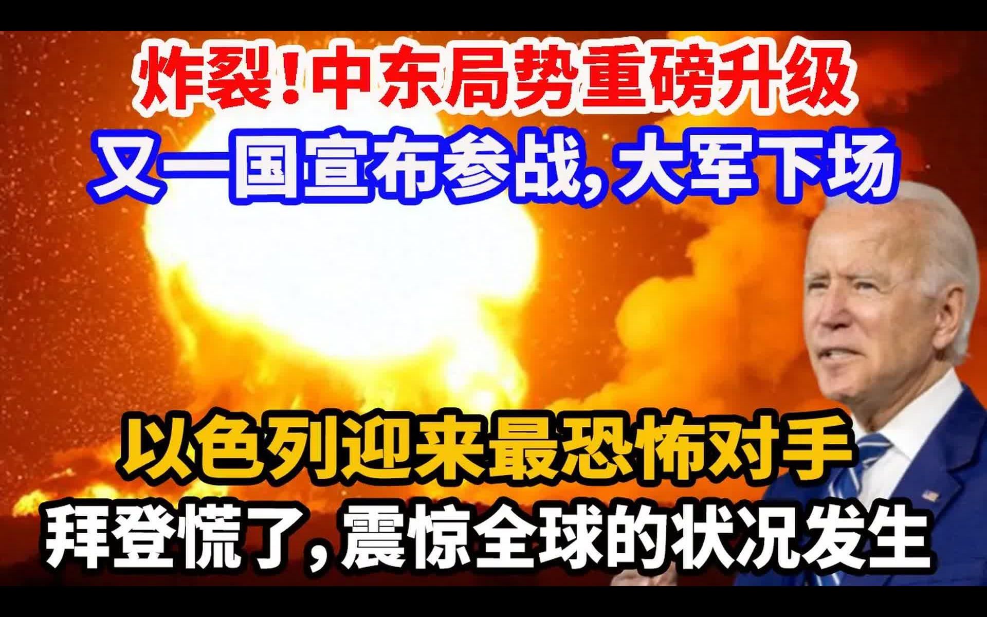 [图]炸裂，中东局势重磅升级，又一国宣布参战，大军下场，以色列迎来最恐怖对手，拜登慌了，震惊西方各国的状况发生