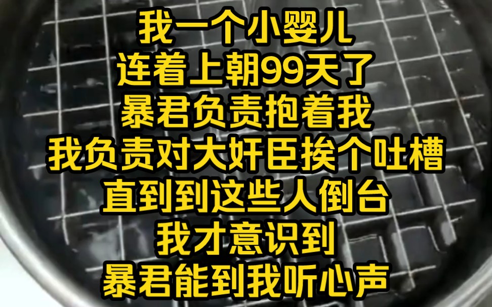 [图]我一个小婴儿连着上朝99天了，暴君负责抱着我，我负责对书里的大奸臣挨的吐槽，看着这些人逐一倒台，团灭的渣都不剩，我才意识到不对劲，暴君是不是能听见我心声啊