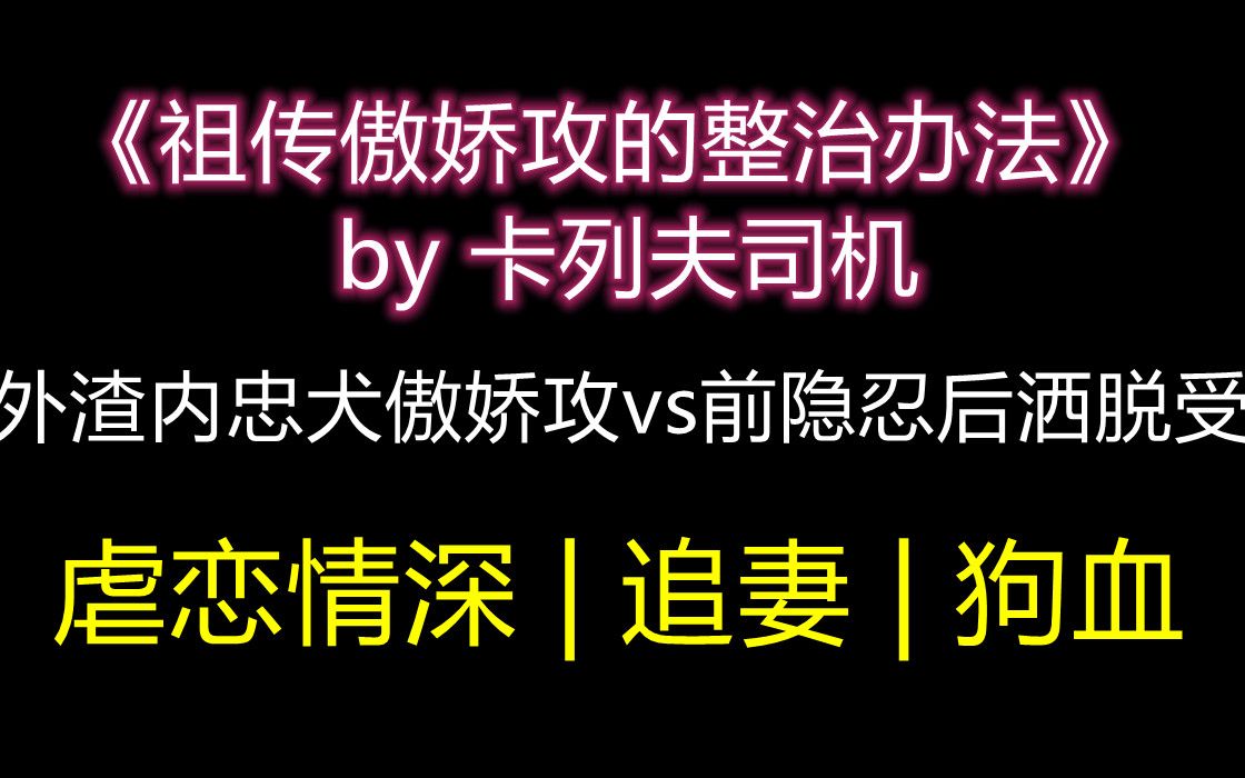 【原耽推文|狗血】上古虐渣老梗 傲娇渣攻vs痴情卑微受(完结)|有的爱情非要互相折磨到遍体鳞伤,他年再遇,还会心动哔哩哔哩bilibili