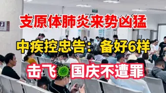 Tải video: 支原体肺炎来势凶猛，中疾控忠告：备好6样，击飞病菌国庆不遭罪