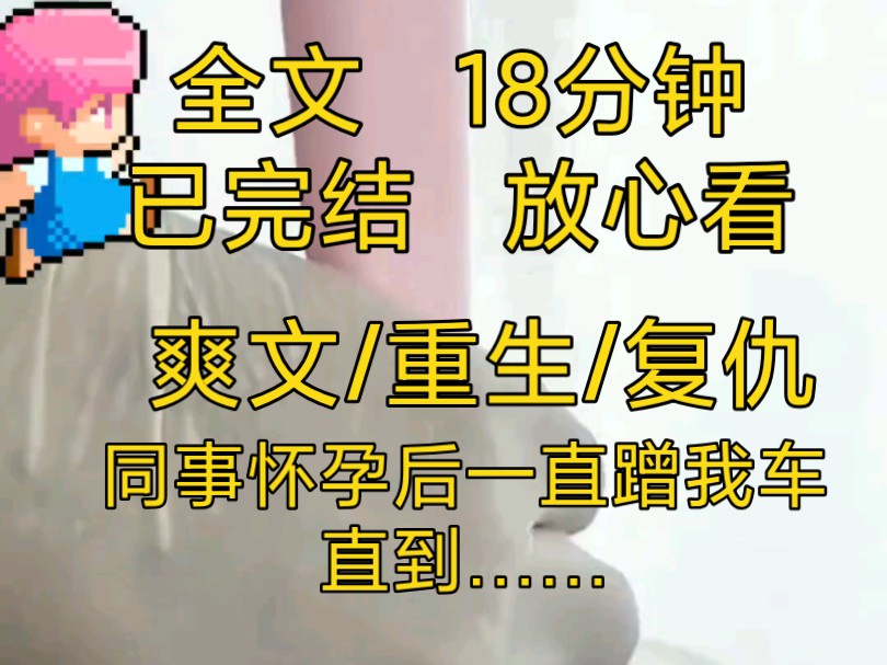 [完结爽文]重生复仇推文小说一口气看完全文,同事,怀孕后一直蹭我车,却因为意外……哔哩哔哩bilibili