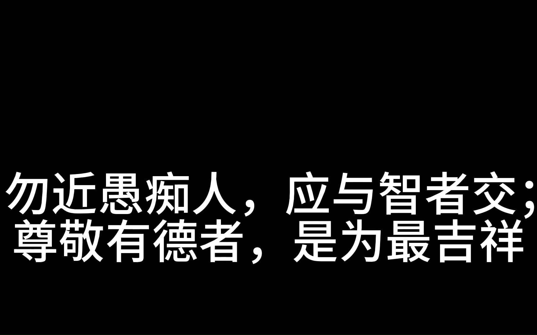 勿近愚痴人,应与智者交,尊敬有德者,是为最吉祥!