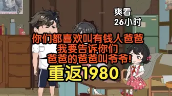 《重返1980》 你们都喜欢叫有钱人爸爸，我要告诉你们，爸爸的爸爸叫爷爷！