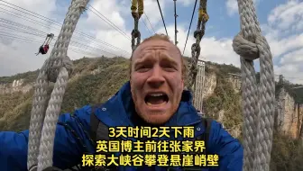 英国博主前往张家界，探索大峡谷攀登悬崖峭壁，3天时间2天下雨