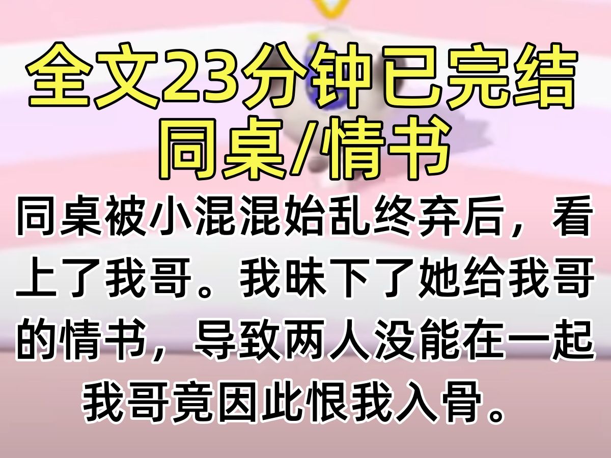 【完结文】同桌被小混混始乱终弃后,看上了我哥. 我昧下了她给我哥的情书,导致两人没能在一起. 我哥竟因此恨我入骨.哔哩哔哩bilibili