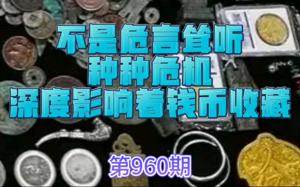 第960期 不是危言耸听,种种危机深度影响着钱币收藏哔哩哔哩bilibili