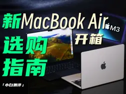 「小白」 新MacBook Air M3开箱：哪台最适合你？