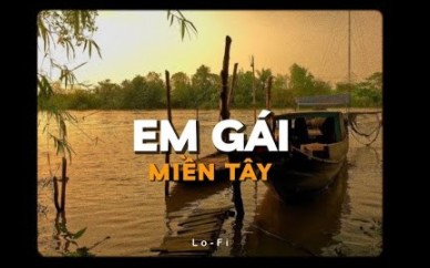 [图](越南歌曲Lofi版)Em Gái Miền Tây(西方女孩) - H2K x Đía x Tiến Vàm Cỏ x KProx 「Lofi Ver.