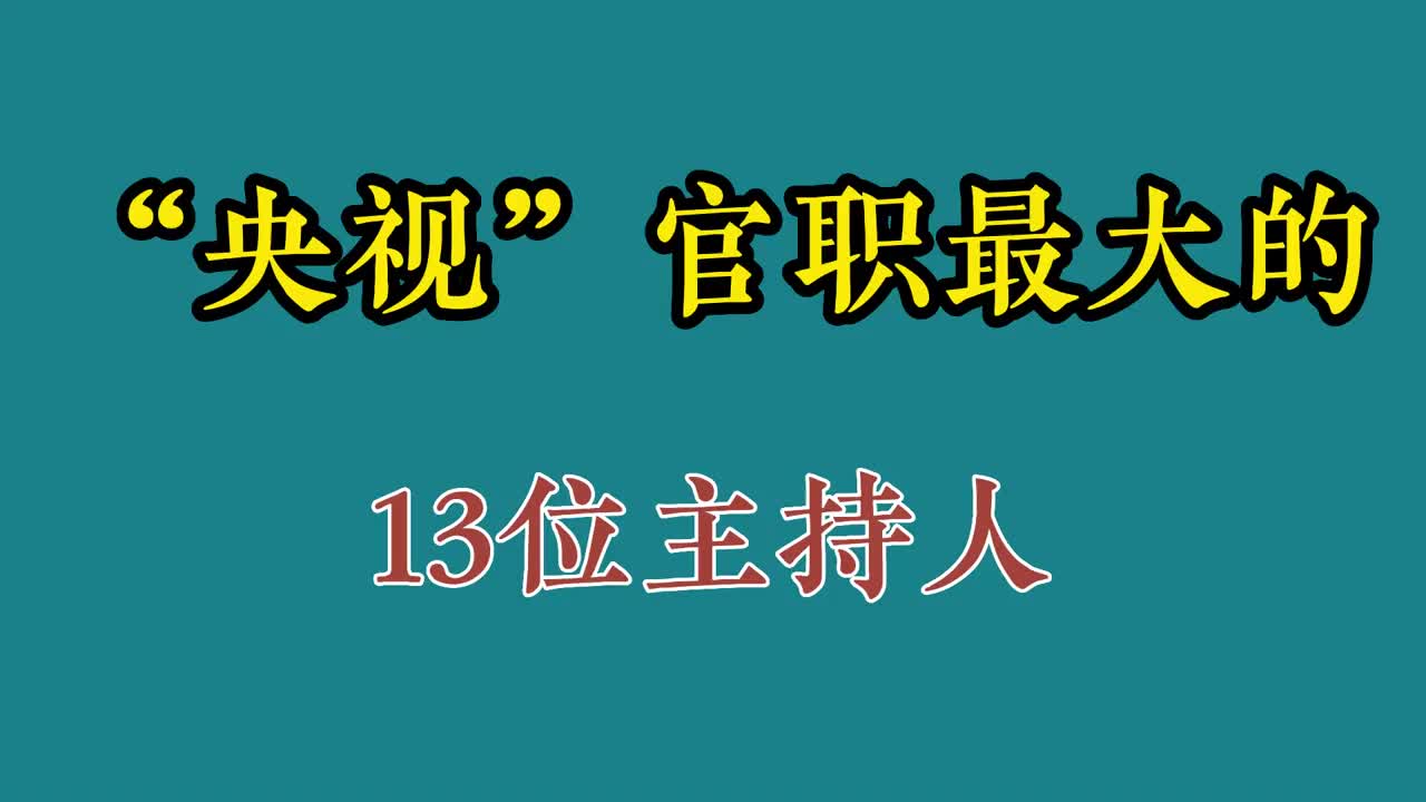 央视官职最大的13位主持人,深藏不露,又身居要职,你还知道谁?哔哩哔哩bilibili