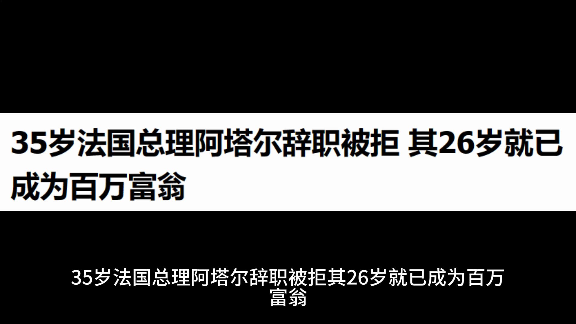 35岁法国总理阿塔尔辞职被拒 其26岁就已成为百万富翁哔哩哔哩bilibili