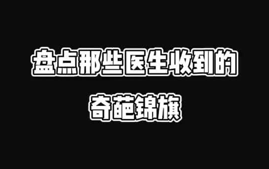 盘点那些医生收到的奇葩锦旗,你们科室是不是也有~哔哩哔哩bilibili