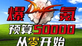 预算50000元从0开氪DNF，从0血洗阿拉德！？