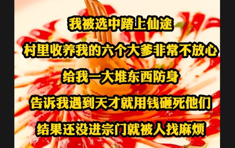 我被选中踏上仙途,村里收养我的六个大爹非常不放心,给我一大堆东西防身,告诉我遇到天才就用钱砸死他们,结果还没进宗门就被找麻烦....哔哩哔哩...