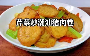 Video herunterladen: 芹菜炒潮汕猪肉卷的做法，潮汕特色家常菜，简单易做好吃下饭