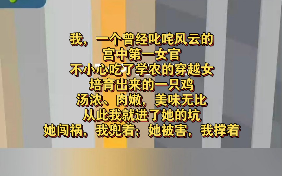 [图]我，一个曾经叱咤风云的宫中第一女官。不小心吃了学农的穿越女培育出来的一只鸡。汤浓、肉嫩，美味无比。从此我就进了她的坑。她闯祸，我兜着；她被害，我撑着；