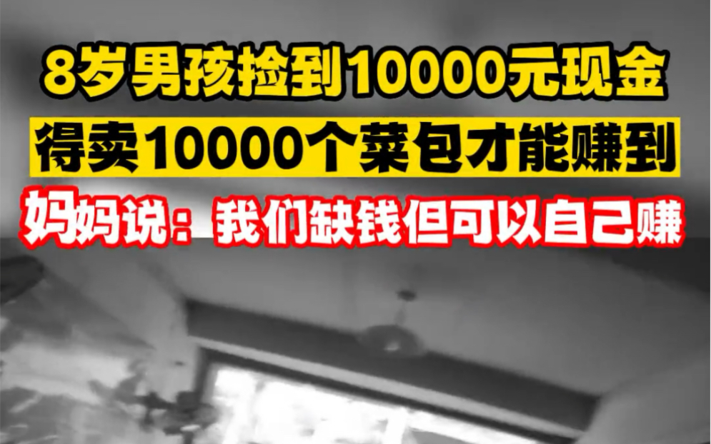 8岁男孩捡到1万元现金,这得卖1万个菜包,妈妈说:虽然我们缺钱但我们可以自己赚!哔哩哔哩bilibili