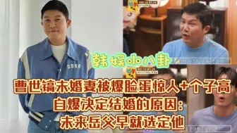 曹世镐未婚妻被爆脸蛋惊人+个子高！自爆决定结婚的原因：未来岳父早就选定他