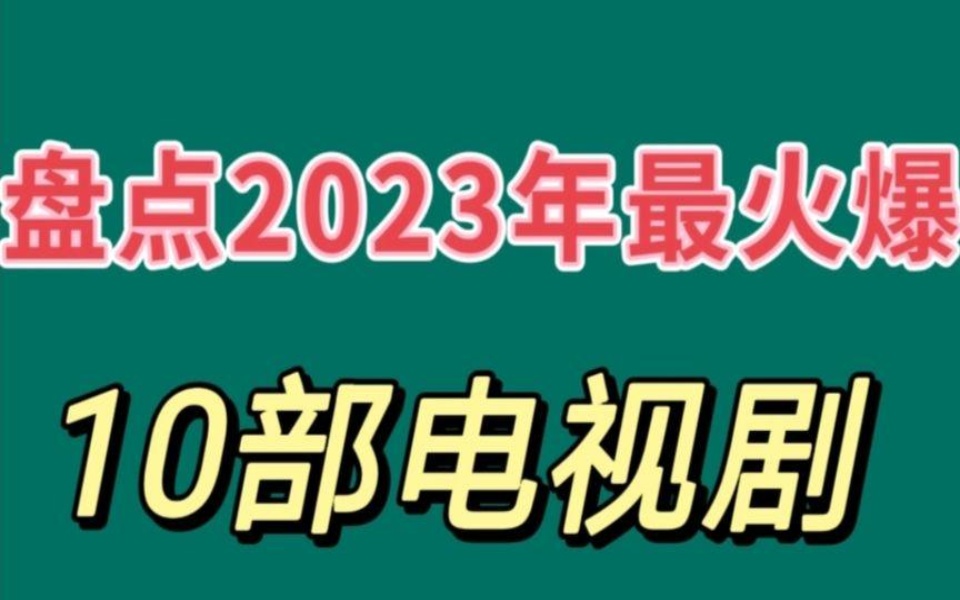 盘点2023年最火爆的10部电视剧,杨幂肖战赵丽颖你最喜欢谁哔哩哔哩bilibili