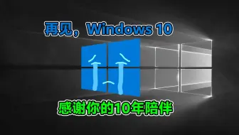 再见，Windows 10，10年感谢有你