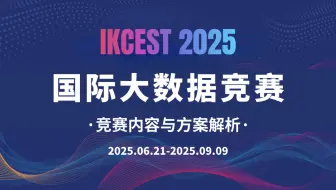 IKCEST2025 | 第七届“一带一路”国际大数据竞赛—赛事内容及方案解析，国外TOP及高校博士、Kaggle达人手把手教学！