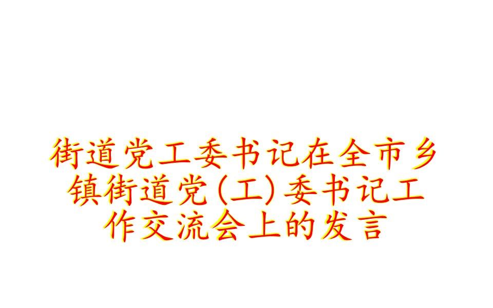 街道党工委书记在全市乡镇街道党(工)委书记工作交流会上的发言哔哩哔哩bilibili