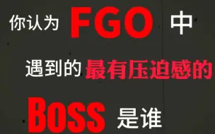 Download Video: 你认为FGO中最有压迫感的boss是谁