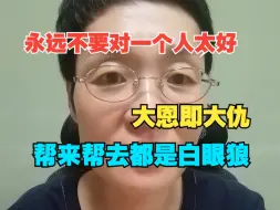 Descargar video: 永远不要对一个人太好，大恩即大仇，帮来帮去都是白眼狼