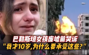 Video herunterladen: 巴勒斯坦女孩废墟前哭诉“我才10岁，为什么要承受这些？”