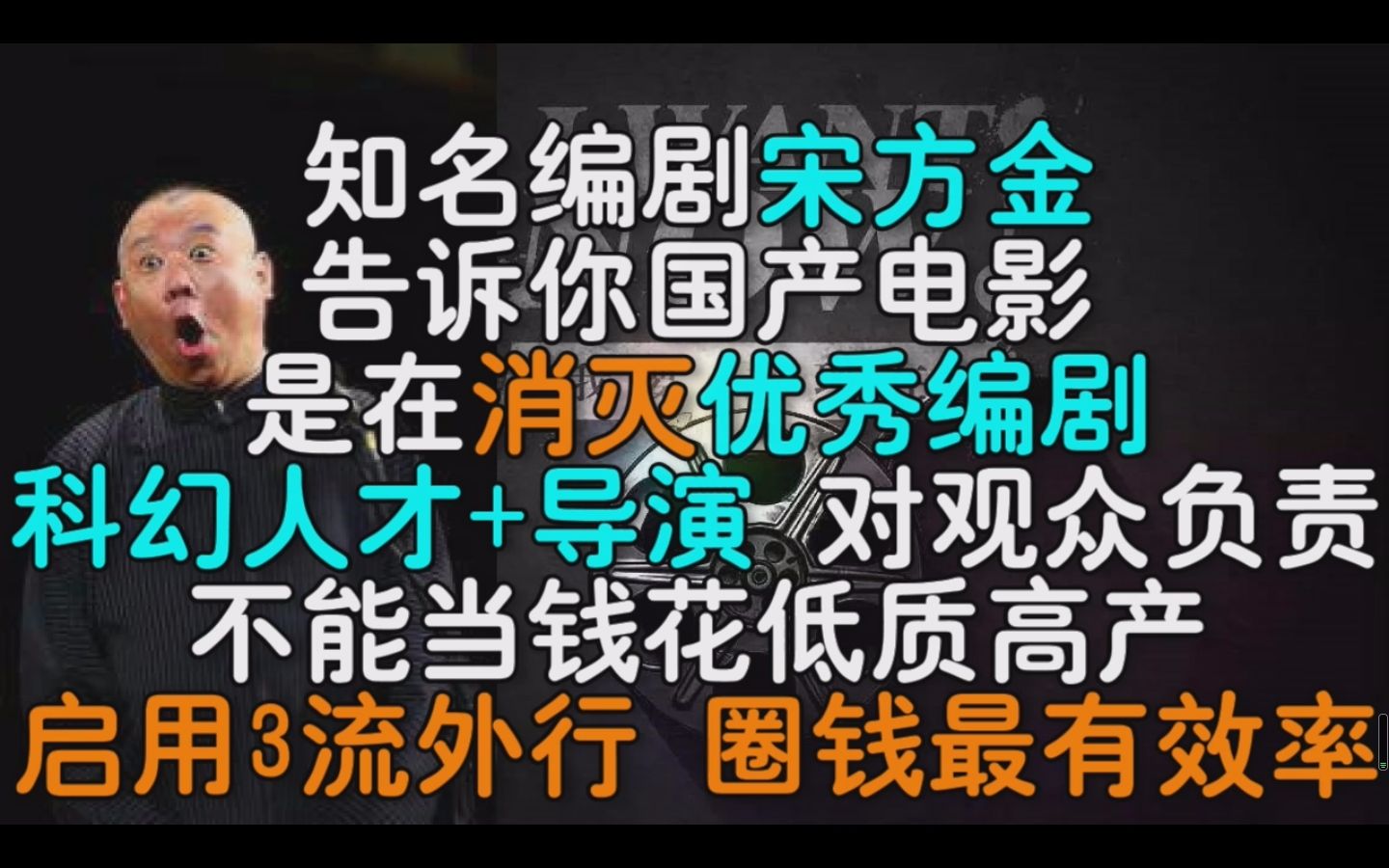 [图]★国产烂片揭秘番外01-知名编剧宋方金 告诉你国产电影是在消灭 优秀编剧 科幻人才+导演 对观众负责不能当钱花 低质高产启用3流外行 圈钱最有效率-张芩潇