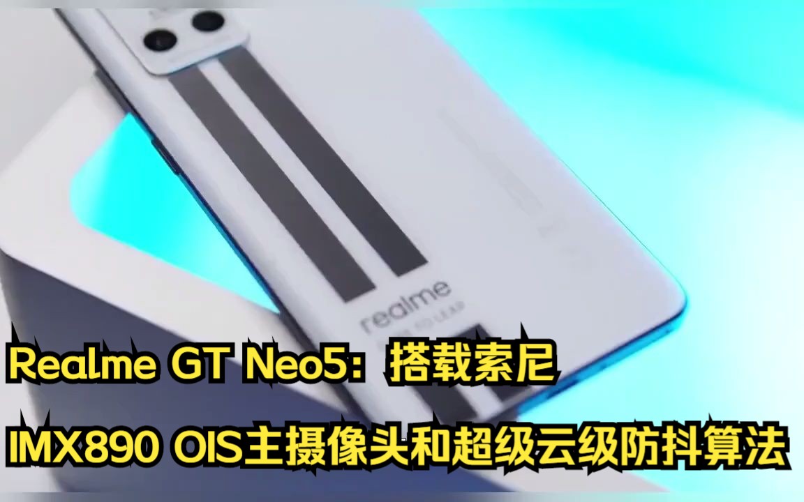 Realme GT Neo5:搭载索尼IMX890 OIS主摄像头和超级云级防抖算法哔哩哔哩bilibili