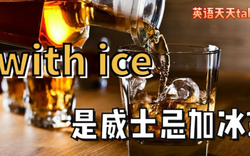 想喝“加冰威士忌酒”英语说成with ice对吗?加水又该怎么说哔哩哔哩bilibili