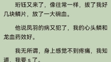 这是我被qiu禁的第三百年.珩钰像往常一样拔了我好几块鳞片,放了一大碗血.他说凤羽的病又犯了,我的心头鳞和龙血药效好.我无所谓,身上感觉不到...