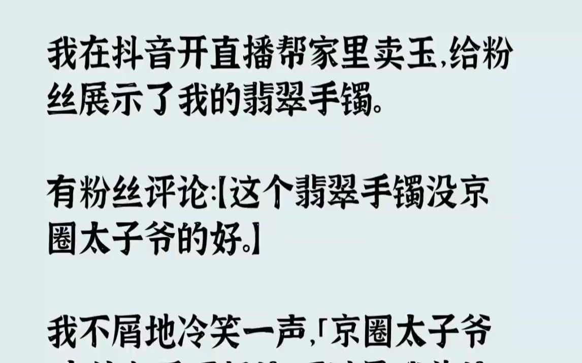 【完结文】我在抖音开直播帮家里卖玉,给粉丝展示了我的翡翠手镯.有粉丝评论这个翡翠...哔哩哔哩bilibili